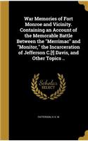 War Memories of Fort Monroe and Vicinity. Containing an Account of the Memorable Battle Between the Merrimac and Monitor, the Incarceration of Jefferson C.[!] Davis, and Other Topics ..
