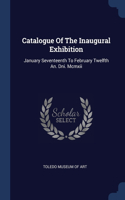 Catalogue Of The Inaugural Exhibition: January Seventeenth To February Twelfth An. Dni. Mcmxii