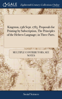 Kingston, 13th Sept. 1785. Proposals for Printing by Subscription, The Principles of the Hebrew Language; in Three Parts.