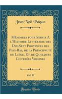 Mémoires Pour Servir a l'Histoire Littéraire Des Dix-Sept Provinces Des Pays-Bas, de la Principauté de Liège, Et de Quelques Contrées Voisines, Vol. 11 (Classic Reprint)