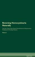 Reversing Homocystinuria Naturally the Raw Vegan Plant-Based Detoxification & Regeneration Workbook for Healing Patients. Volume 2