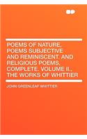 Poems of Nature, Poems Subjective and Reminiscent. and Religious Poems, Complete. Volume II., the Works of Whittier