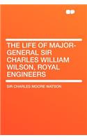 The Life of Major-General Sir Charles William Wilson, Royal Engineers