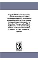 Report of an Examination of the Upper Columbia River and the Territory in Its Vicinity in September and October, 1881, to Determine Its Navigability,: (U. S.. 47th Cong., 1st Sess. Senate. Ex. Doc. 186)
