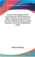 Lectures On Preaching And The Several Branches Of The Ministerial Office, Including The Characters Of The Most Celebrated Ministers Among Dissenters And In The Establishment (1807)
