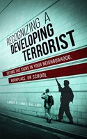 Recognizing a Developing Terrorist: Seeing the Signs in Your Neighborhood, Workplace, or School