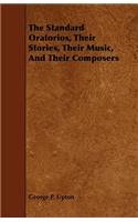 The Standard Oratorios, Their Stories, Their Music, and Their Composers