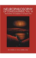 Neurophilosophy of Consciousness, Vol. VI