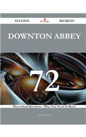 Downton Abbey 72 Success Secrets - 72 Most Asked Questions on Downton Abbey - What You Need to Know
