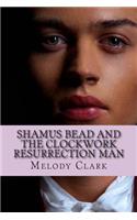 Shamus Bead and the Clockwork Resurrection Man