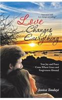 Love Changes Everything: True Joy and Peace Come Where Grace and Forgiveness Abound