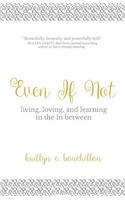 Even If Not: Living, Loving, and Learning in the in Between(English)