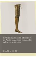 Rethinking Modern Prostheses in Anglo-American Commodity Cultures, 1820-1939