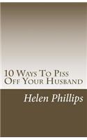 10 Ways To Piss Off Your Husband