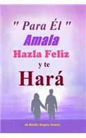 Para El, Amala hazla feliz y te Hara.