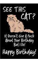See This Cat? It Doesn't Give A Fuck About Your Birthday But I Do! Happy Birthday!: Memory Journal Notebook For Best Wishes Messages & Doodles