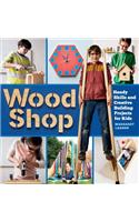 Wood Shop: Handy Skills and Creative Building Projects for Kids