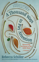 A Thousand Ways to Pay Attention - Discovering the Beauty of My ADHD Mind - A Memoir