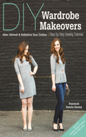 DIY Wardrobe Makeovers: Alter, Refresh &amp; Refashion Your Clothes, Step-by-Step Sewing Tutorials