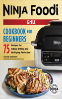 Official Ninja Foodi Grill Cookbook for Beginners: 75 Recipes for Indoor Grilling and Air Frying Perfection