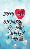Happy 18th Birthday Now Where's My
