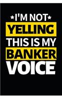 I'm Not Yelling This Is My Banker Voice: Funny Banker Notebook/Journal (6" X 9") Gift For Christmas Or Birthday