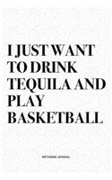 I Just Want To Drink Tequila And Play Basketball