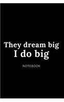 They dream big I do big notebook