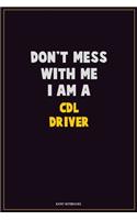 Don't Mess With Me, I Am A CDL Driver: Career Motivational Quotes 6x9 120 Pages Blank Lined Notebook Journal