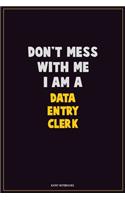 Don't Mess With Me, I Am A data entry clerk: Career Motivational Quotes 6x9 120 Pages Blank Lined Notebook Journal