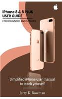 iPhone 8 & 8 PLUS USER GUIDE FOR BEGINNERS AND SENIORS: Simplified iPhone user manual to teach yourself