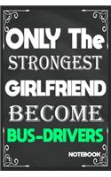 Only The Strongest Girlfriend Become Bus Drivers: Birthday Journal/6/9, Soft Cover, Matte Finish/Notebook Birthday Gifts/120 pages.
