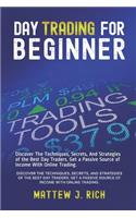 Day Trading For Beginner: Discover The Techniques, Secrets, And Strategies of the Best Day Traders. Get a Passive Source of Income With Online Trading.