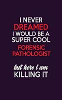 I Never Dreamed I Would Be A Super cool Forensic pathologist But Here I Am Killing It