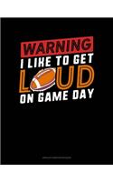 Warning I Like To Get Loud On Game Day: Unruled Composition Book