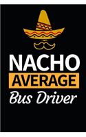 Nacho Average Bus Driver: Funny Bus Driver Notebook/Journal (6" X 9") Great Appreciation Gift Idea