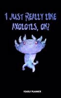 I Just Really Like Axolotls, Ok Yearly Planner