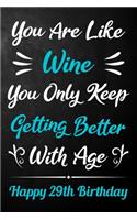You Are Like Wine You Only Keep Getting Better With Age Happy 29th Birthday