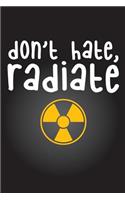 Don't Hate Radiate: Radiology Tech Journal Notebook for Notes, as a Planner or Journaling