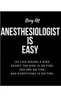 Being AN Anesthesiologist Is Easy: Its Like Riding A Bike. Except The Bike Is On Fire. You Are On Fire. And Everything Is On Fire. Occupation Gift Idea