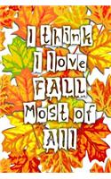 I Think I Love Fall Most of All: Fall Season Blank Lined Journal Unique Gift for Friend, Teacher, Student, Co-Worker, Family Member