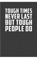 Tough Times Never Last But Tough People Do: Motivational Journal 110 Pages, Lined, 6 X 9