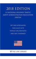 2017 and Later Model Year Light Duty Vehicle Ghg Emissions and Cafe Standards (Us National Highway Traffic Safety Administration Regulation) (Nhtsa) (2018 Edition)