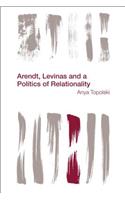 Arendt, Levinas and a Politics of Relationality