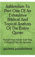 Addendum To Part One Of An Exhaustive Biblical And Topical Analysis Of The Entire Quran: Muhammad Never Ever Was A Prophet Nor An Apostle(2 Exhaustive Biblical and Topical Analysis of the Entire Quran)