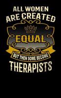 All Women Are Created Equal But Then Some Become Therapists: Funny 6x9 Therapist Notebook