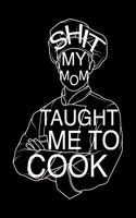 Shit My Mom Taught Me to Cook: Blank Recipe Journal to Write in for Women Food Cookbook Design Document All Your Special Recipes and Notes for Your Favorite for Women, Wife, Mom 7