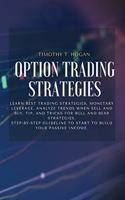 Option Trading Strategies: Learn BEST Trading Strategies, Monetary Leverage, Analyze Trends When Sell And Buy, Tip, And Tricks For Bull And Bear Strategies. Step-By-Step Guide