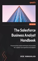 Salesforce Business Analyst Handbook: Proven business analysis techniques and processes for a superior user experience and adoption