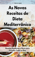 As Novas Receitas De Dieta Mediterrânica: Receitas Saudáveis e Fáceis para Cozinhar Todos os Dias. Mediterranean Recipes (Portuguese Edition)